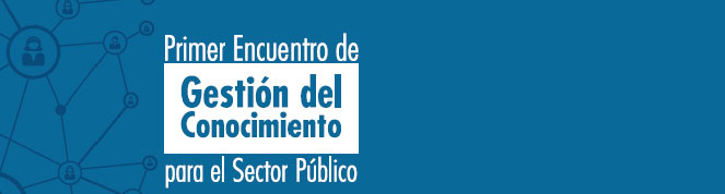 Primer Encuentro de Gestión del Conocimiento para el Sector Público